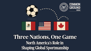 A Common Ground Forum: Three Nations, One Game: North America’s Role in Shaping Global Sportsmanship