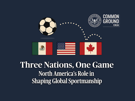 A Common Ground Forum:  Three Nations, One Game: North America’s Role in Shaping Global Sportsmanship