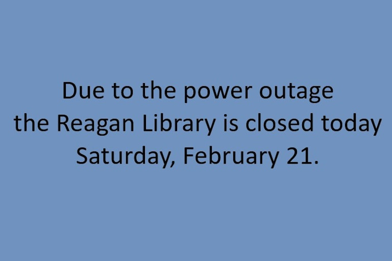 due to a power outage, the Reagan LIbrary is clsoed today - Feb 21, 2026