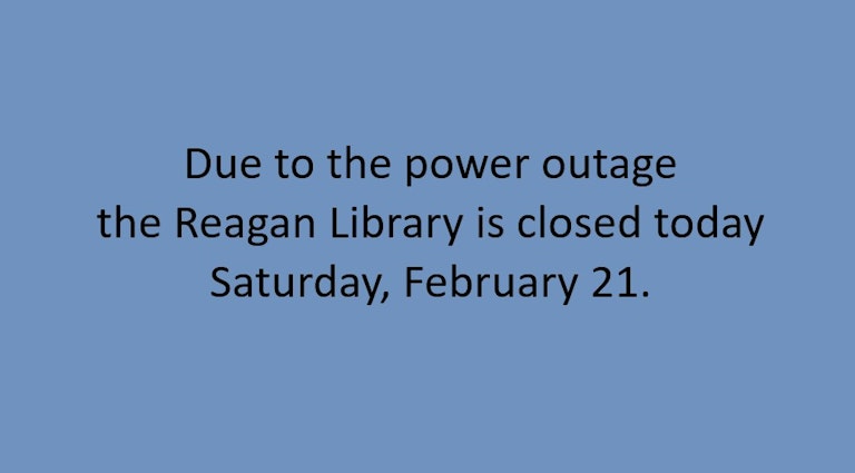 due to a power outage, the Reagan LIbrary is clsoed today - Feb 21, 2026
