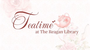 Teatime at the Reagan Library Teatime at the Reagan Library