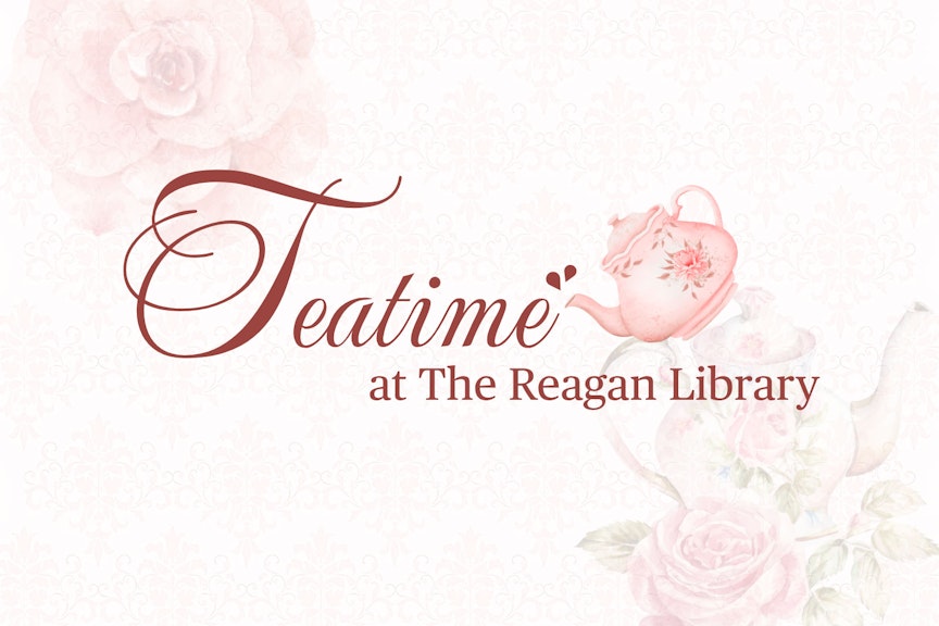 Teatime at the Reagan Library Teatime at the Reagan Library