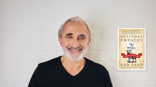Dr. Gad Sad on his brand-new best seller, Suicidal Empathy: Dying to be Kind Dr. Gad Sad on his brand-new best seller, Suicidal Empathy: Dying to be Kind