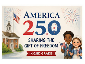 America 250: Sharing the Gift of Freedom K-2nd Grade