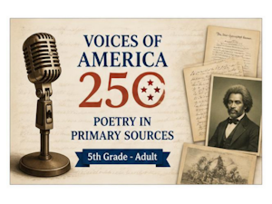 Voices of America 250: Poetry in Primary Sources 5th Grade to Adult