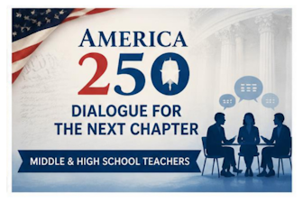 America 250: Dialogue for the Next Chapter America 250: Dialogue for the Next Chapter Middle School and High School Teachers