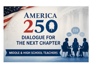America 250: Dialogue for the Next Chapter Middle School and High School Teachers